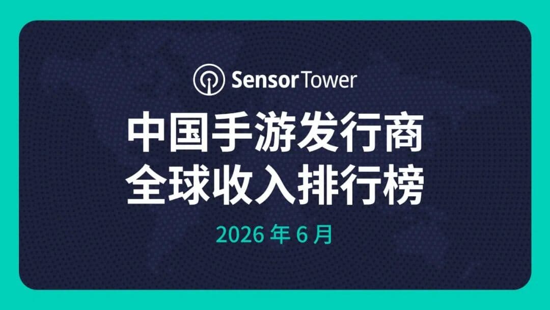 2026年6月中国手游发行商全球收入排行榜